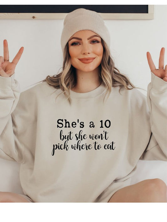 She's a 10 but won’t pick where to eat Sweatshirt